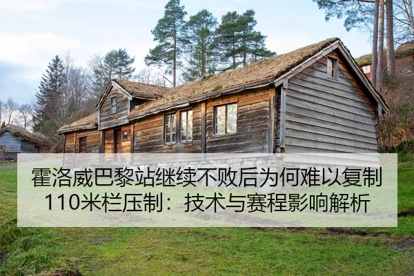 霍洛威巴黎站继续不败后为何难以复制110米栏压制：技术与赛程影响解析